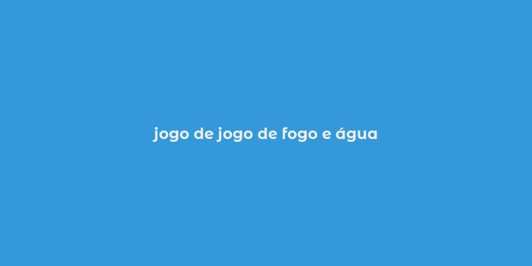 jogo de jogo de fogo e água