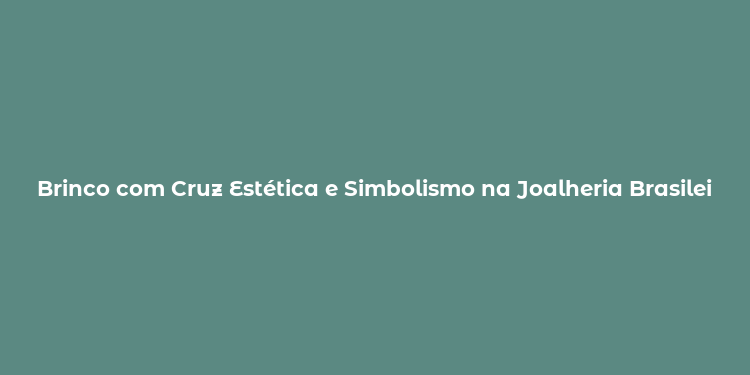 Brinco com Cruz Estética e Simbolismo na Joalheria Brasileira