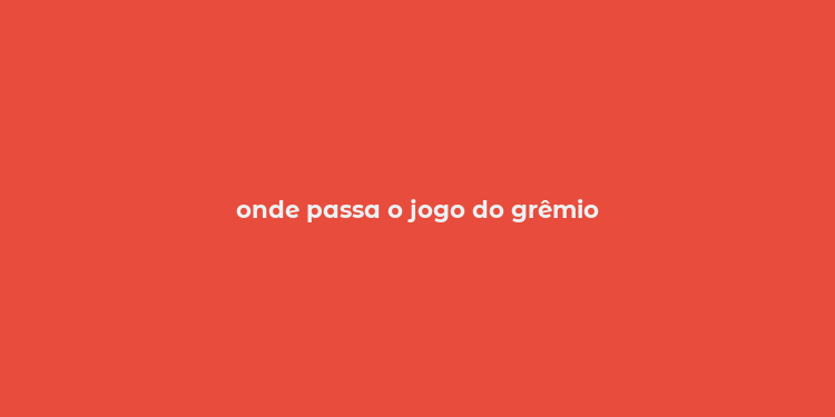 onde passa o jogo do grêmio