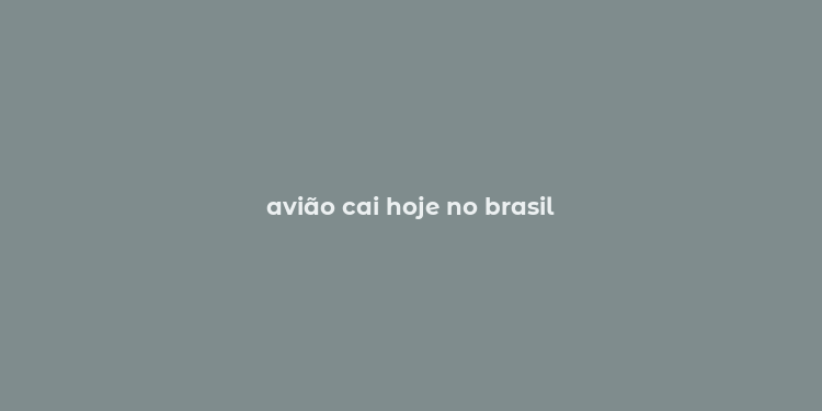 avião cai hoje no brasil