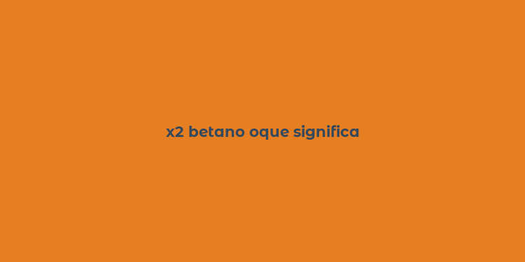 x2 betano oque significa