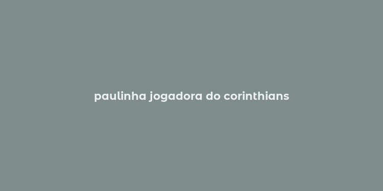 paulinha jogadora do corinthians