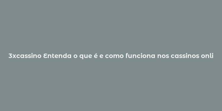 3xcassino Entenda o que é e como funciona nos cassinos online