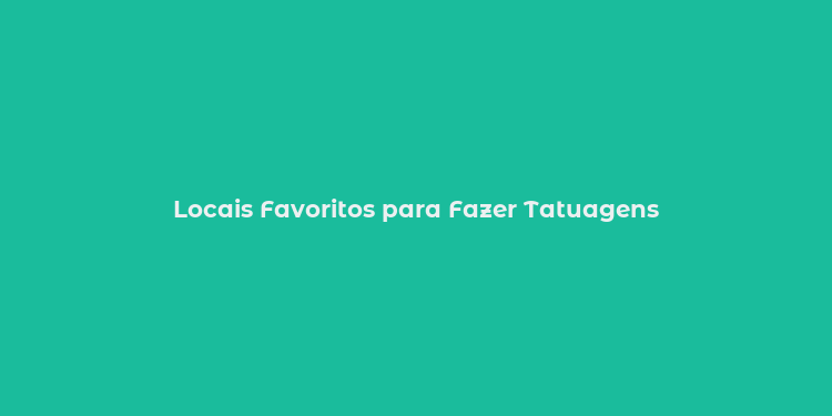 Locais Favoritos para Fazer Tatuagens