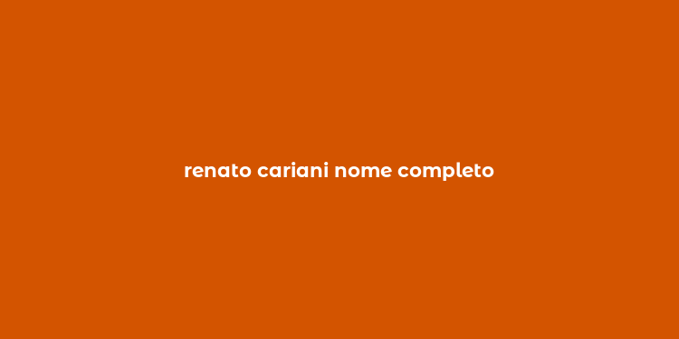 renato cariani nome completo