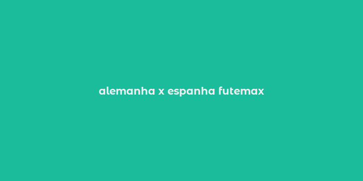 alemanha x espanha futemax