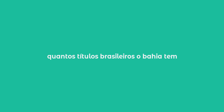 quantos títulos brasileiros o bahia tem