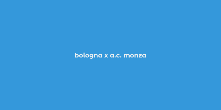 bologna x a.c. monza