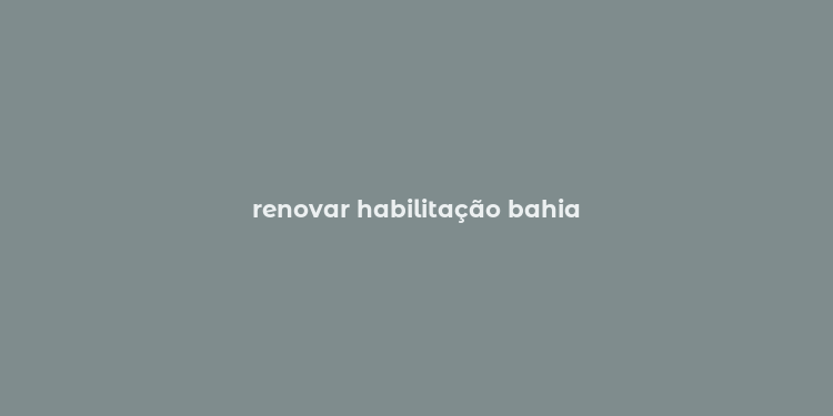 renovar habilitação bahia