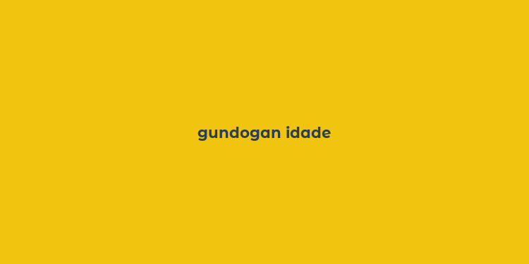 gundogan idade