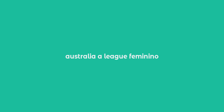 australia a league feminino