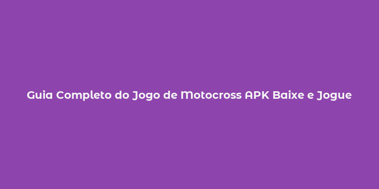 Guia Completo do Jogo de Motocross APK Baixe e Jogue