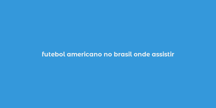 futebol americano no brasil onde assistir