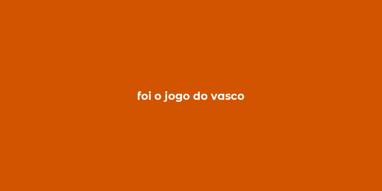 foi o jogo do vasco