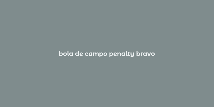 bola de campo penalty bravo