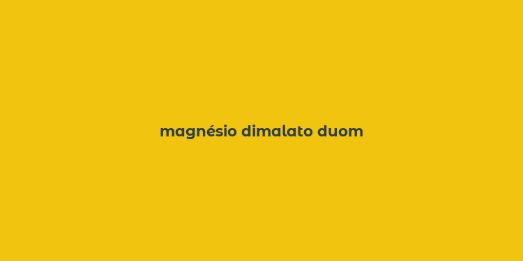 magnésio dimalato duom