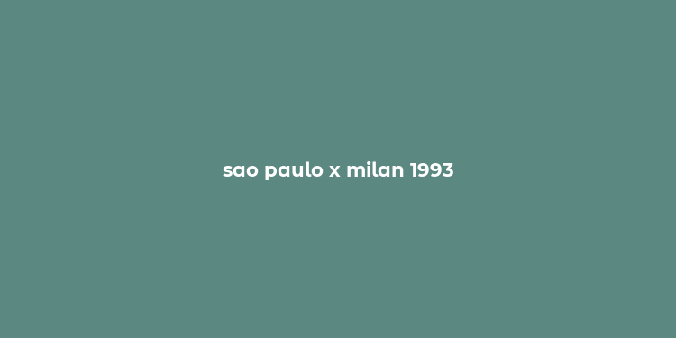 sao paulo x milan 1993