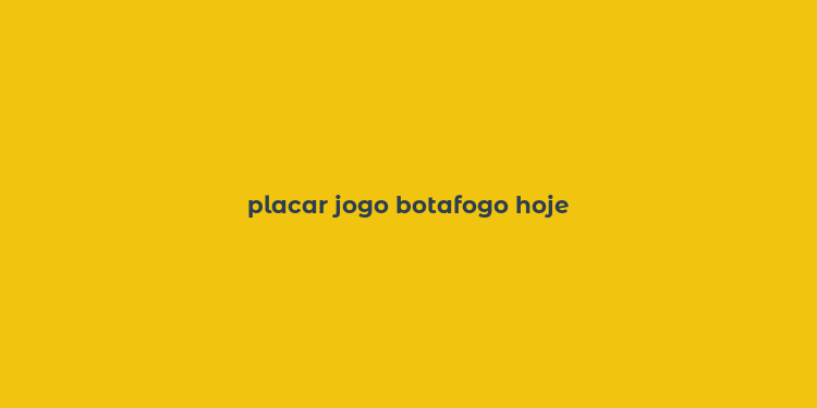 placar jogo botafogo hoje