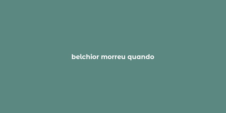 belchior morreu quando