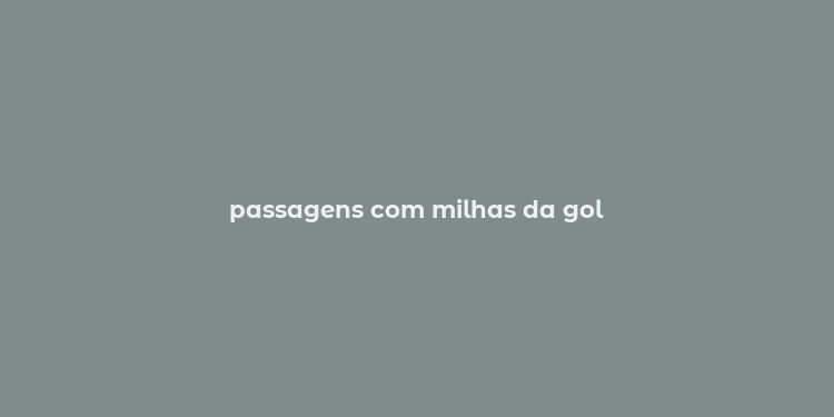 passagens com milhas da gol