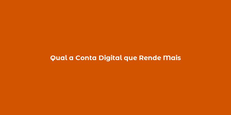 Qual a Conta Digital que Rende Mais