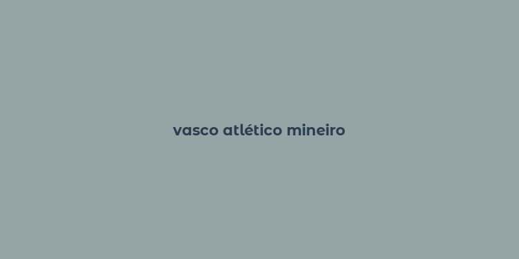 vasco atlético mineiro