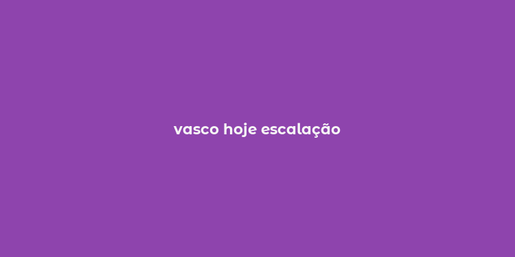 vasco hoje escalação