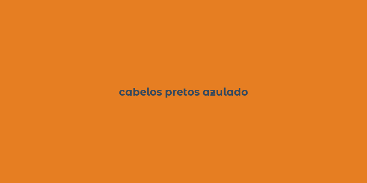 cabelos pretos azulado