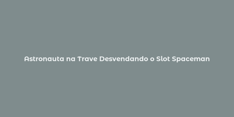 Astronauta na Trave Desvendando o Slot Spaceman