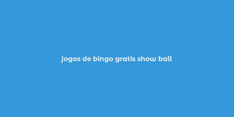 jogos de bingo gratis show ball