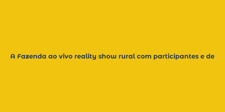 A Fazenda ao vivo reality show rural com participantes e desafios