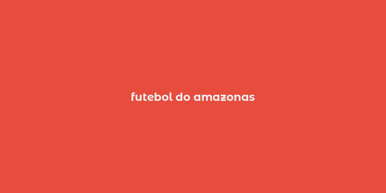 futebol do amazonas