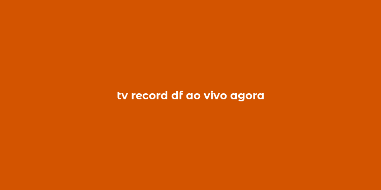 tv record df ao vivo agora