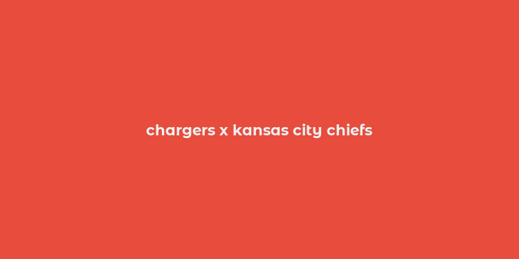 chargers x kansas city chiefs