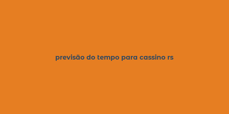 previsão do tempo para cassino rs