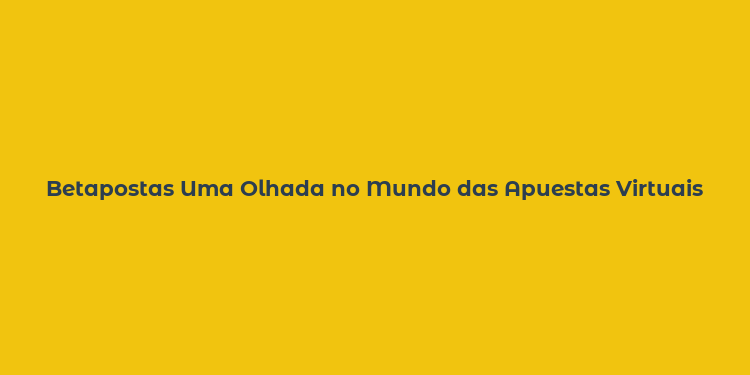 Betapostas Uma Olhada no Mundo das Apuestas Virtuais