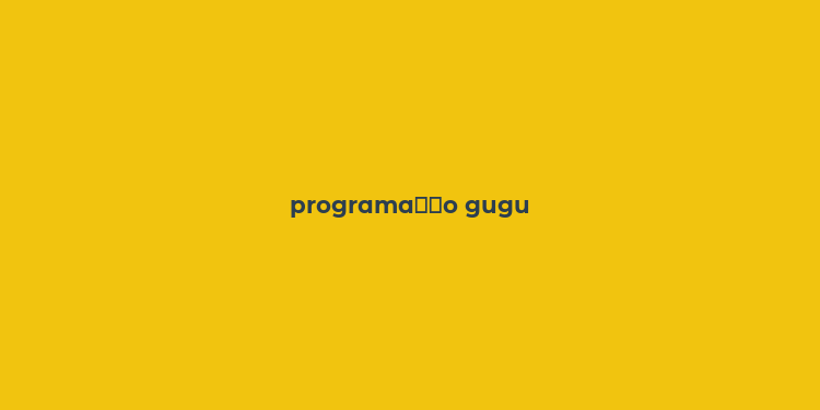 programa？？o gugu