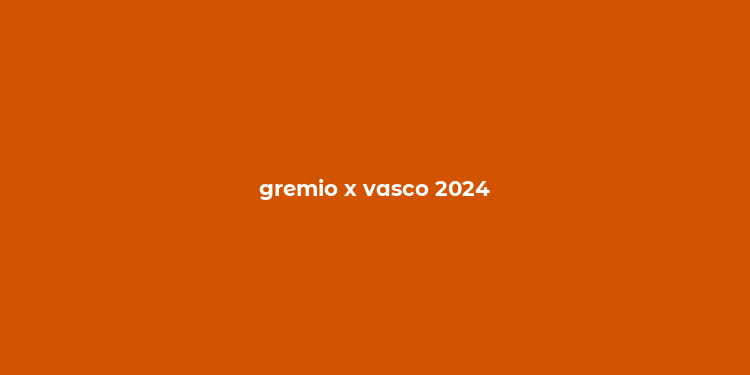 gremio x vasco 2024