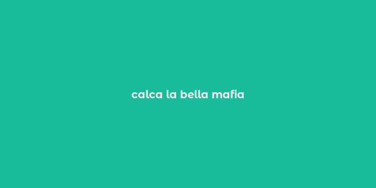 calca la bella mafia