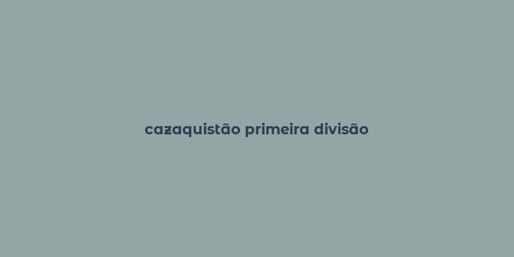 cazaquistão primeira divisão