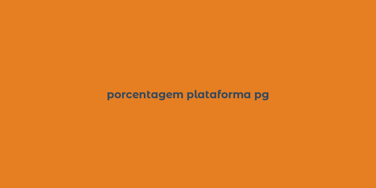 porcentagem plataforma pg