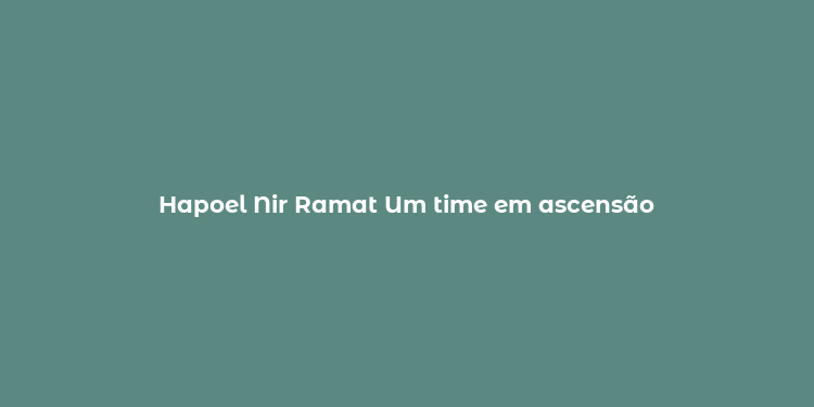 Hapoel Nir Ramat Um time em ascensão