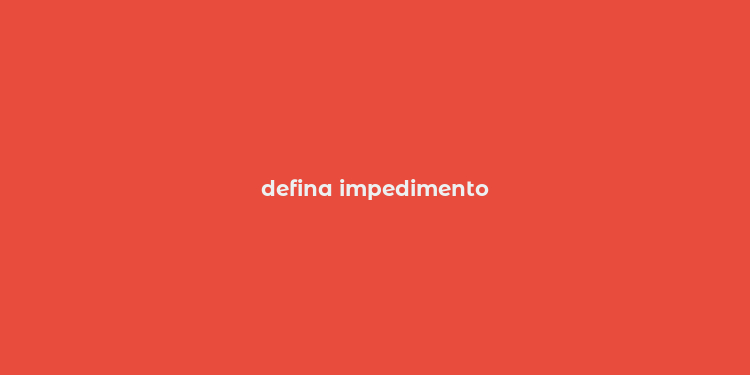 defina impedimento