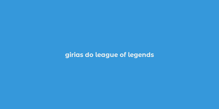 girias do league of legends