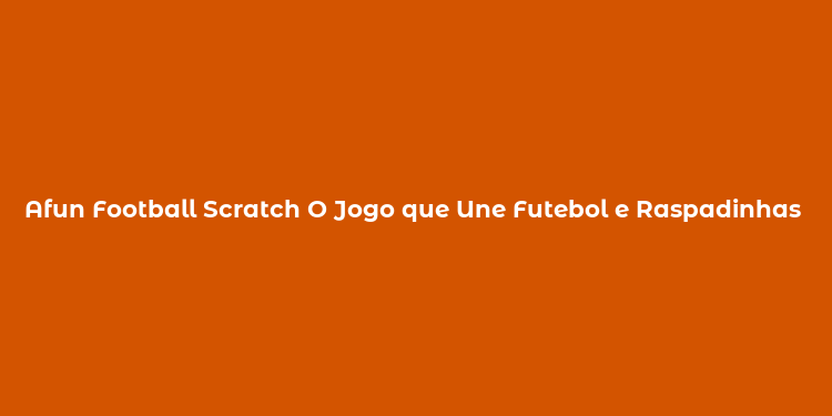 Afun Football Scratch O Jogo que Une Futebol e Raspadinhas em uma Experiência Eletrizante!