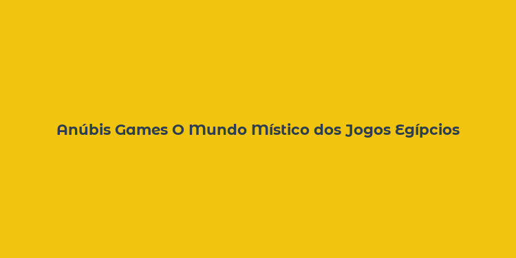 Anúbis Games O Mundo Místico dos Jogos Egípcios