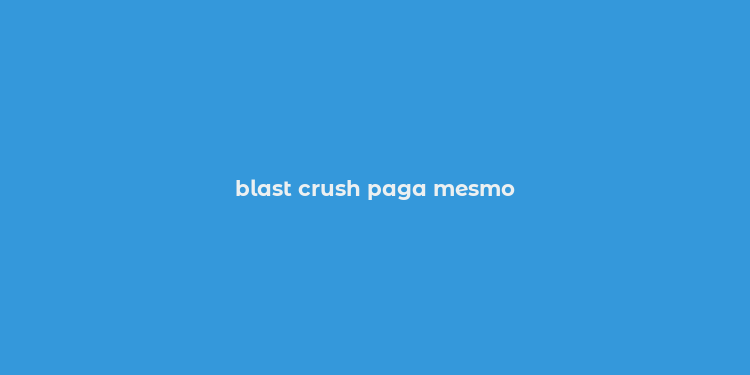 blast crush paga mesmo