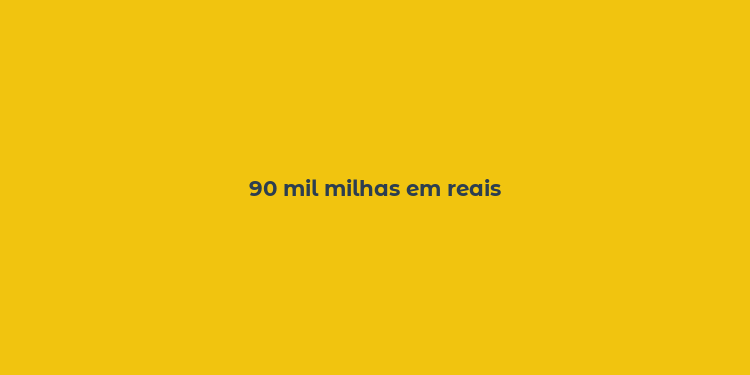 90 mil milhas em reais