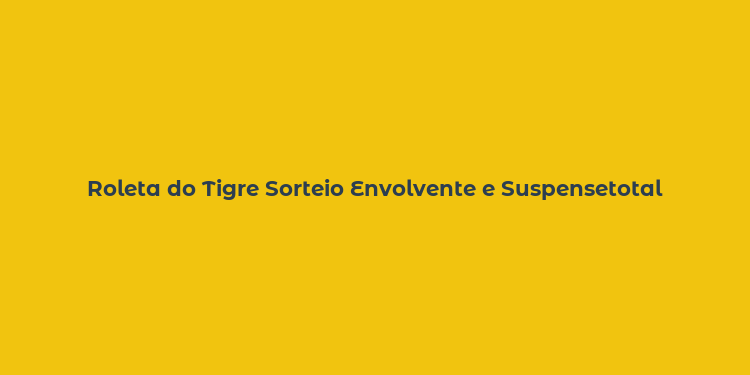 Roleta do Tigre Sorteio Envolvente e Suspensetotal