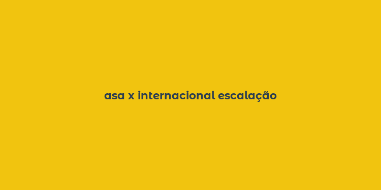 asa x internacional escalação